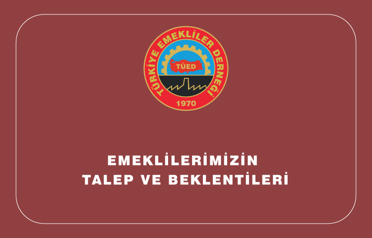 EMEKLİLERİMİZİN TALEP VE BEKLENTİLERİ