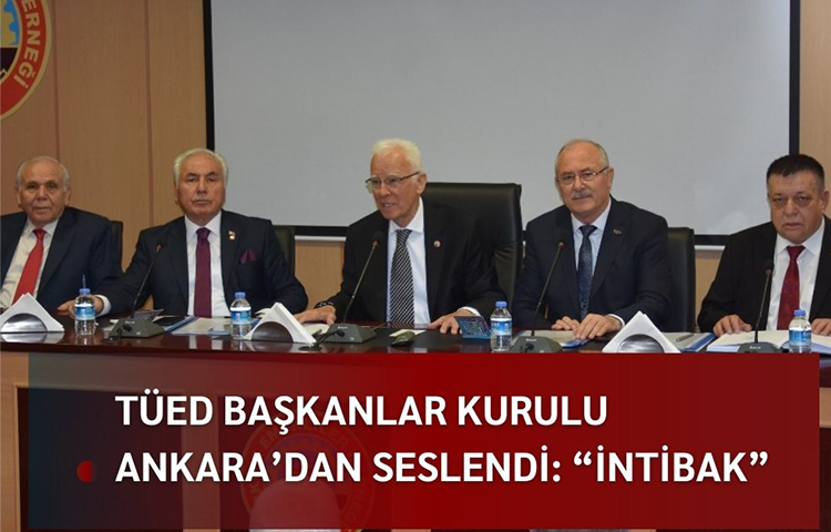 TÜED BAŞKANLAR KURULU ANKARA’DAN SESLENDİ: “İNTİBAK…”